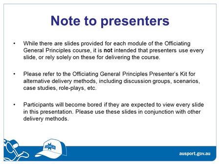 Note to presenters While there are slides provided for each module of the Officiating General Principles course, it is not intended that presenters use.
