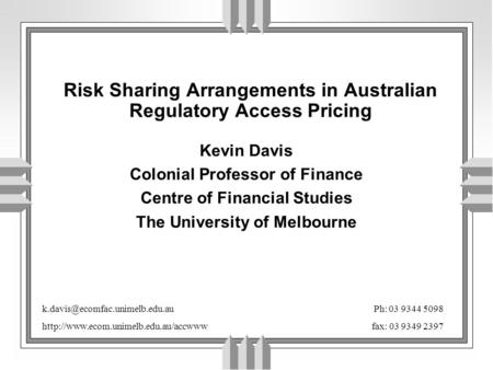 Risk Sharing Arrangements in Australian Regulatory Access Pricing Kevin Davis Colonial Professor of Finance Centre of Financial Studies The University.