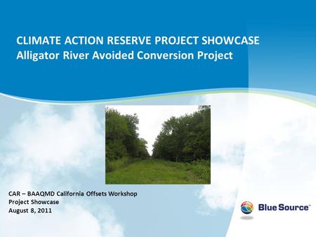 CLIMATE ACTION RESERVE PROJECT SHOWCASE Alligator River Avoided Conversion Project CAR – BAAQMD California Offsets Workshop Project Showcase August 8,
