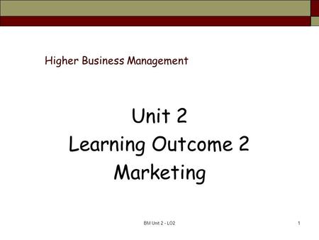 BM Unit 2 - LO21 Higher Business Management Unit 2 Learning Outcome 2 Marketing.