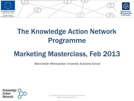 The Knowledge Action Network Programme Marketing Masterclass, Feb 2013