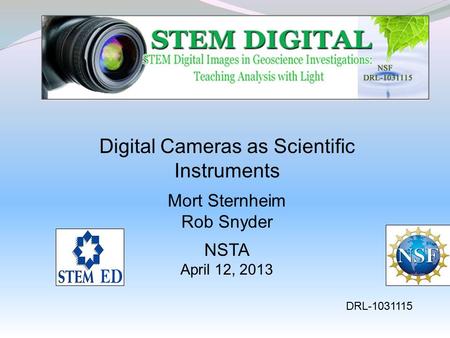 Digital Cameras as Scientific Instruments Mort Sternheim Rob Snyder NSTA April 12, 2013 DRL-1031115.