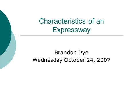 Characteristics of an Expressway Brandon Dye Wednesday October 24, 2007.