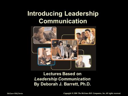 McGraw-Hill/Irwin Copyright © 2006 The McGraw-Hill Companies, Inc. All rights reserved. Introducing Leadership Communication Lectures Based on Leadership.