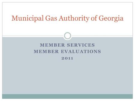 MEMBER SERVICES MEMBER EVALUATIONS 2011 Municipal Gas Authority of Georgia.