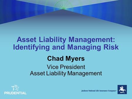 Asset Liability Management: Identifying and Managing Risk Chad Myers Vice President Asset Liability Management.