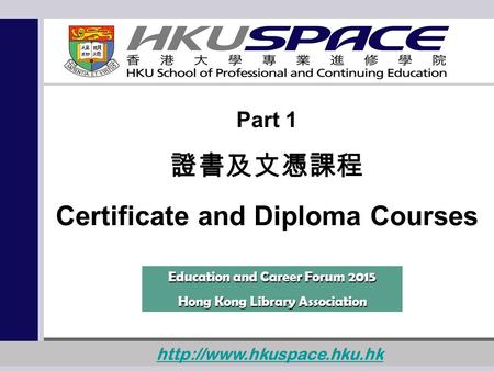 1  Part 1 證書及文憑課程 Certificate and Diploma Courses Education and Career Forum 2015 Hong Kong Library Association.