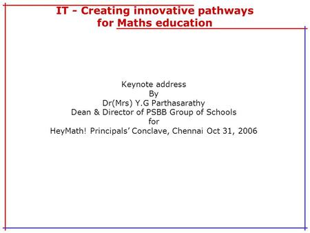 IT - Creating innovative pathways for Maths education Keynote address By Dr(Mrs) Y.G Parthasarathy Dean & Director of PSBB Group of Schools for HeyMath!