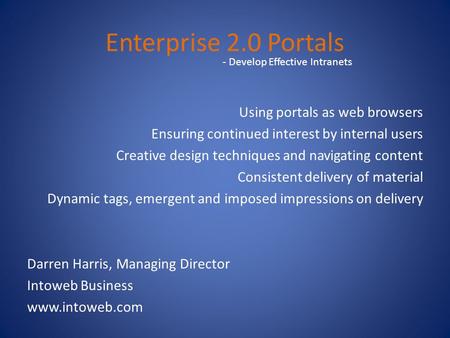 Enterprise 2.0 Portals Using portals as web browsers Ensuring continued interest by internal users Creative design techniques and navigating content Consistent.