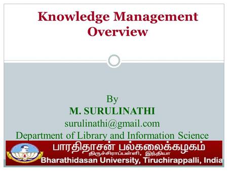Knowledge Management Overview By M. SURULINATHI Department of Library and Information Science.