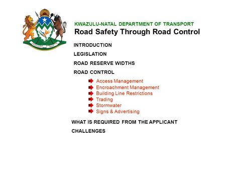 KWAZULU-NATAL DEPARTMENT OF TRANSPORT Road Safety Through Road Control INTRODUCTION LEGISLATION ROAD RESERVE WIDTHS ROAD CONTROL AccessManagement Access.