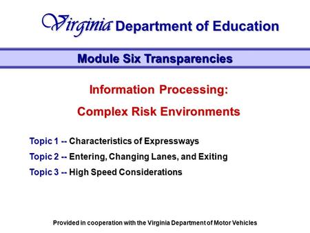 Information Processing: Complex Risk Environments Topic 1 -- Characteristics of Expressways Topic 2 -- Entering, Changing Lanes, and Exiting Topic 3 --
