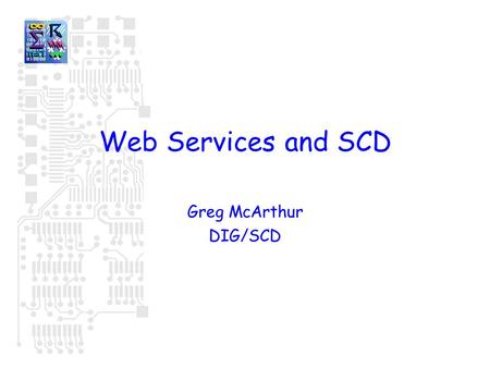 Web Services and SCD Greg McArthur DIG/SCD. 10/5/992 Talking Points Site Philosophy Site Hardware SCD web services –a user-centric site Management Issues.