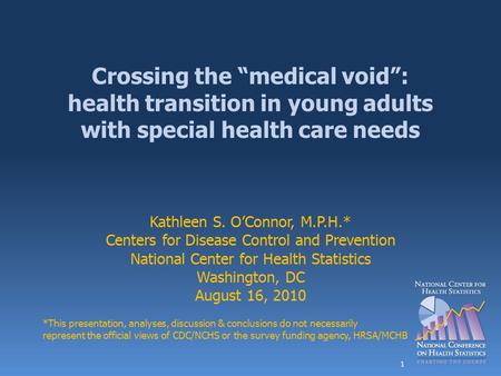 Crossing the “medical void”: health transition in young adults with special health care needs Kathleen S. O’Connor, M.P.H.* Centers for Disease Control.