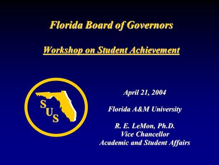Florida Board of Governors Workshop on Student Achievement April 21, 2004 Florida A&M University R. E. LeMon, Ph.D. Vice Chancellor Academic and Student.