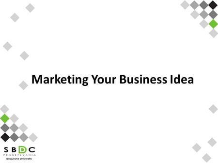 Marketing Your Business Idea. Course Outline  Market Analysis Competitive Advantage Competitive Matrix  Market Strategies Marketing Mix  Pricing 