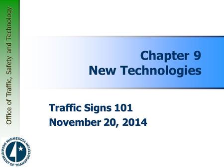 Office of Traffic, Safety and Technology Chapter 9 New Technologies Traffic Signs 101 November 20, 2014.