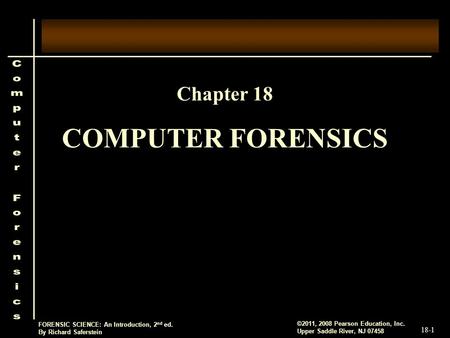 18-1 ©2011, 2008 Pearson Education, Inc. Upper Saddle River, NJ 07458 FORENSIC SCIENCE: An Introduction, 2 nd ed. By Richard Saferstein COMPUTER FORENSICS.