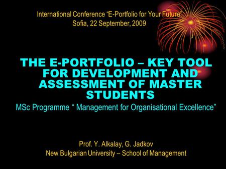 THE E-PORTFOLIO – KEY TOOL FOR DEVELOPMENT AND ASSESSMENT OF MASTER STUDENTS MSc Programme “ Management for Organisational Excellence” Prof. Y. Alkalay,