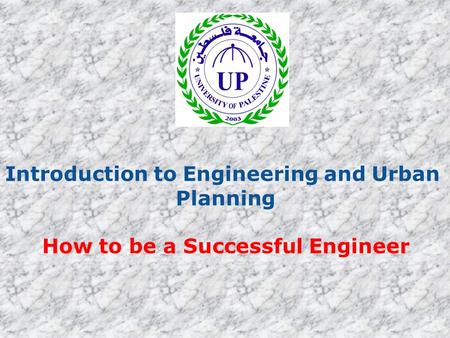 Introduction to Engineering and Urban Planning How to be a Successful Engineer.