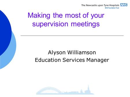 Making the most of your supervision meetings Alyson Williamson Education Services Manager.