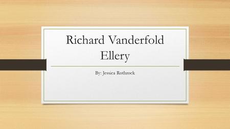 Richard Vanderfold Ellery By: Jessica Rothrock. - Born on October 22 nd 1909 in Salem MA - Lived in Danvers - Painted murals (for example the ones in.