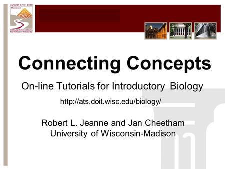 Connecting Concepts On-line Tutorials for Introductory Biology Robert L. Jeanne and Jan Cheetham University of Wisconsin-Madison