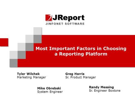 Most Important Factors in Choosing a Reporting Platform Tyler Wilchek Marketing Manager Randy Messing Sr. Engineer Boxtone Greg Harris Sr. Product Manager.