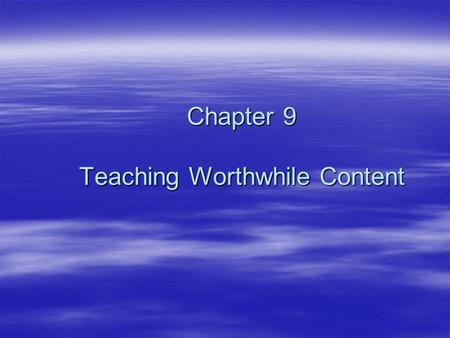 Chapter 9 Teaching Worthwhile Content. Overview of Prominent Philosophies  IdealismDevelopment of the - Mind Truth through great ideas  RealismDevelopment.