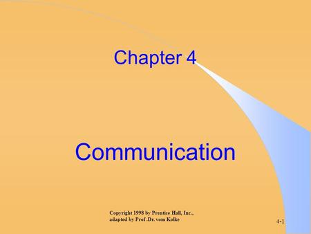 Copyright 1998 by Prentice Hall, Inc., adapted by Prof.Dr. vom Kolke 4-1 Chapter 4 Communication.