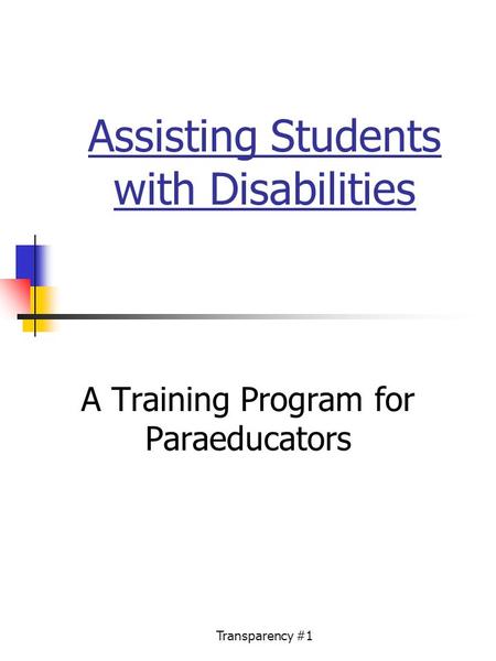 Transparency #1 Assisting Students with Disabilities A Training Program for Paraeducators.