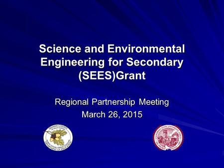Science and Environmental Engineering for Secondary (SEES)Grant Regional Partnership Meeting March 26, 2015.