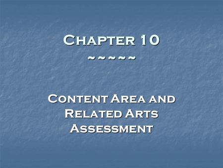Chapter 10 ~~~~~ Content Area and Related Arts Assessment.