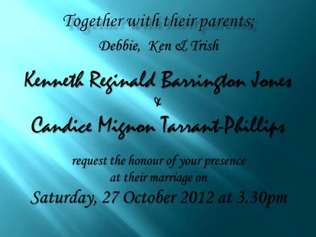 Kenneth Reginald Barrington Jones & Candice Mignon Tarrant-Phillips request the honour of your presence at their marriage on Saturday, 27 October 2012.