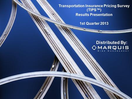 Transportation Insurance Pricing Survey (TIPS™) Results Presentation 1st Quarter 2013 Distributed By: