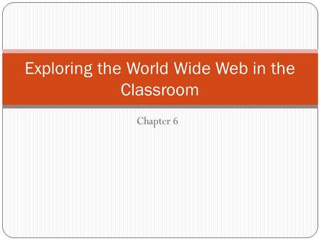 Chapter 6 Exploring the World Wide Web in the Classroom.