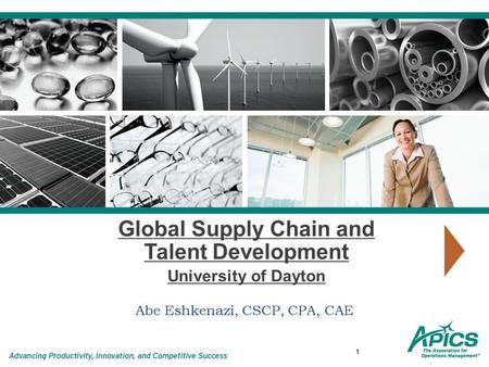 1 Global Supply Chain and Talent Development University of Dayton Abe Eshkenazi, CSCP, CPA, CAE.
