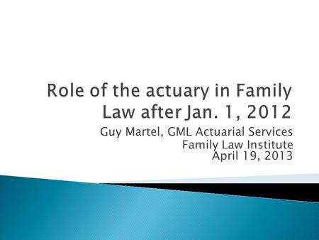 Guy Martel, GML Actuarial Services Family Law Institute April 19, 2013.