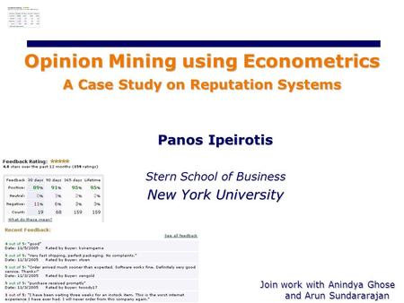 Panos Ipeirotis Stern School of Business New York University Opinion Mining using Econometrics A Case Study on Reputation Systems Join work with Anindya.