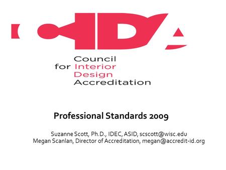 Professional Standards 2009 Suzanne Scott, Ph.D., IDEC, ASID, Megan Scanlan, Director of Accreditation,