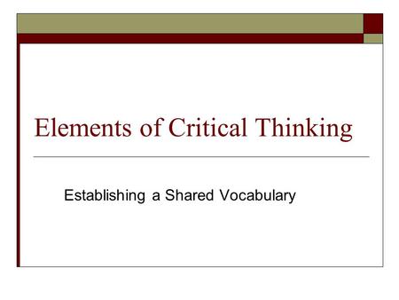 Elements of Critical Thinking Establishing a Shared Vocabulary.