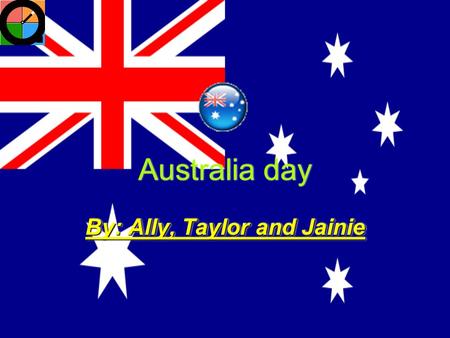 Australia day By: Ally, Taylor and Jainie Activities We Have On Australia Day If you live in Sydney you’re most likely to… Go to the beach, watch the.
