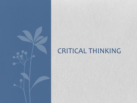 CRITICAL THINKING. Why critical thinking? One of the College four core competencies is – Challenging our students to think Critically This section will.