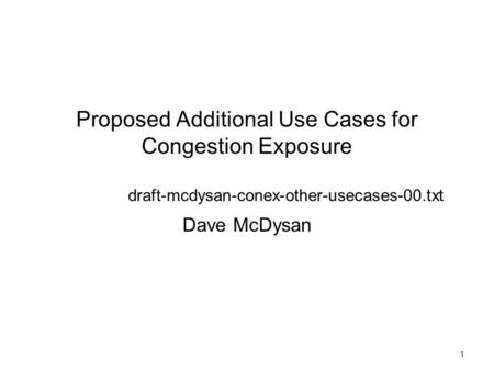 1 Proposed Additional Use Cases for Congestion Exposure draft-mcdysan-conex-other-usecases-00.txt Dave McDysan.