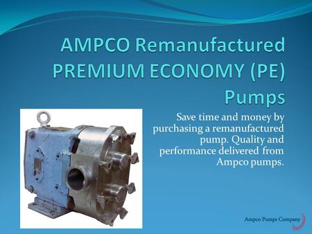 Save time and money by purchasing a remanufactured pump. Quality and performance delivered from Ampco pumps.