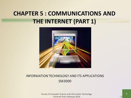 CHAPTER 5 : COMMUNICATIONS AND THE INTERNET (PART 1) INFORMATION TECHNOLOGY AND ITS APPLICATIONS SSK3000 Faculty of Computer Science and Information Technology,