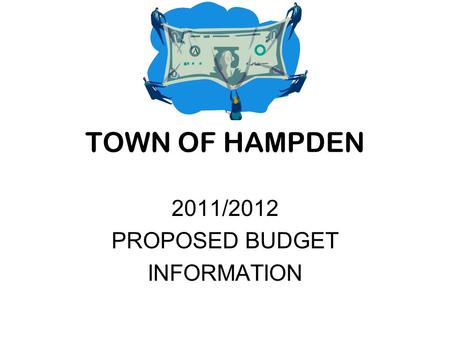 TOWN OF HAMPDEN 2011/2012 PROPOSED BUDGET INFORMATION.