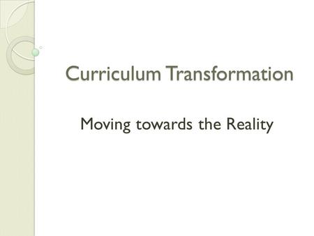 Curriculum Transformation Moving towards the Reality.