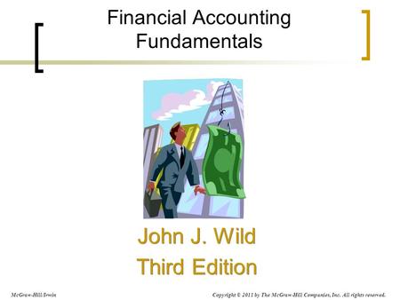 Financial Accounting Fundamentals John J. Wild Third Edition John J. Wild Third Edition McGraw-Hill/Irwin Copyright © 2011 by The McGraw-Hill Companies,