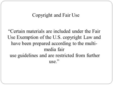 Copyright and Fair Use “Certain materials are included under the Fair Use Exemption of the U.S. copyright Law and have been prepared according to the multi-